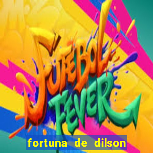 fortuna de dilson pereira da silva